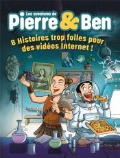 Les Aventures De Pierre & Ben : 8 Histoires Trop Folles Pour Des Vidéos Internet !
