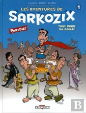 Les Aventures De Sarkozix Tome 1 ; Tout Pour Ma Gaule !