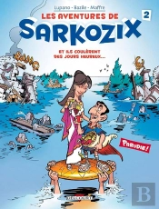 Les Aventures De Sarkozix Tome 2 ; Et Ils Coulèrent Des Jours Heureux...