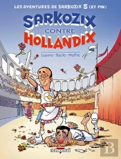Les Aventures De Sarkozix Tome 5 ; Sarkozix Contre Hollandix