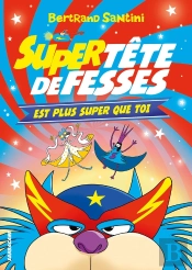 Les Aventures De Tête De Fesses Tome 4 : Super Tête De Fesses Est Plus Super Que Toi