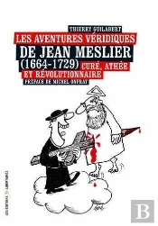 Les Aventures Véridiques De Jean Meslier (1664-1729) ; Curé, Athée Et Révolutionnaire