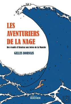 Bertrand.pt - Les Aventuriers De La Nage : Des Évadés D'Alcatraz Aux Héros De La Manche