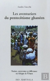 Les Aventuriers Du Pentecôtisme Ghanéen ; Nation, Conversion Et Délivrance En Afrique De L'Ouest