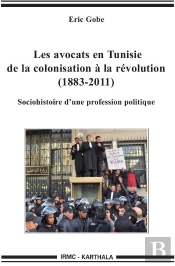 Les Avocats En Tunisie, De La Colonisation À La Révolution (1883-2011) ; Sociohistoire D'Une Profession Politique