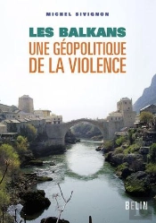 Les Balkans : Une Géopolitique De La Violence