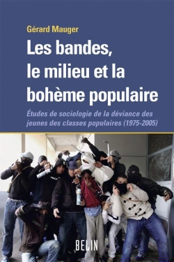 Bertrand.pt - Les Bandes ; Le Milieu Et La Bohème Populaire ; Études De Sociologie De La Déviance Des Jeunes Des Classes Populaires, 1975-2005