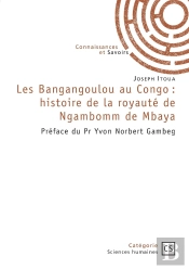 Les Bangangoulou Au Congo : Histoire De La Royauté De Ngambomm De Mbaya : Préface Du Pr Yvon Norbert Gambeg