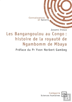 Bertrand.pt - Les Bangangoulou Au Congo : Histoire De La Royauté De Ngambomm De Mbaya : Préface Du Pr Yvon Norbert Gambeg