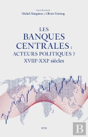Les Banques Centrales : Acteurs Politiques ? : Xviiie-Xxie Siècles
