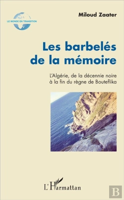 Bertrand.pt - Les Barbelés De La Mémoire ; L'Algérie, De La Décennie Noire À La Fin Du Règne De Bouteflika