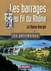 Les Barrages Au Fil Du Rhône ; Le Fleuve Énergie
