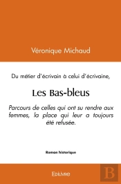 Les Bas-Bleus : Parcours De Celles Qui Ont Su Rendre Aux Femmes, La Place Qui Leur A Toujours Été Refusée.