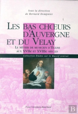 Bertrand.pt - Les Bas Choeurs D'Auvergne Et Du Velay ; Le Métier De Musicien D'Église Au Xviie Et Xviiie Siècle