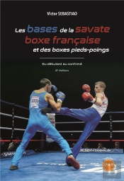 Les Bases De La Savate Boxe Française Et Des Boxes Pieds-Poings ; Du Débutant Au Confirmé (2e Édition)