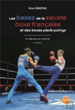 Bertrand.pt - Les Bases De La Savate Boxe Française Et Des Boxes Pieds-Poings ; Du Débutant Au Confirmé (2e Édition)