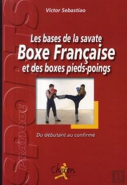 Bertrand.pt - Les Bases De La Savate, Boxe Française Et Des Boxes Pieds-Poings ; Du Débutant Au Confirmé