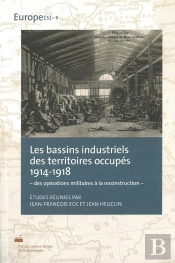 Les Bassins Industriels Des Territoires Occupés 1914-1918 : - Des Opérations Militaires À La Reconstruction -