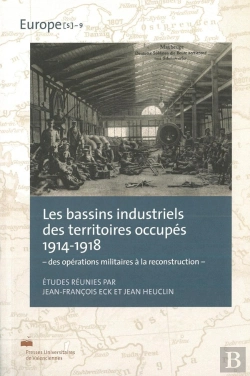Bertrand.pt - Les Bassins Industriels Des Territoires Occupés 1914-1918 : - Des Opérations Militaires À La Reconstruction -