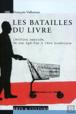Bertrand.pt - Les Batailles Du Livre ; L'Édition Romande, De Son Âge D'Or À L'Ère Numérique