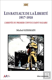 Les Bateaux De La Liberté 1917-1918 : L'Arrivée Du Premier Convoi À Saint-Nazaire