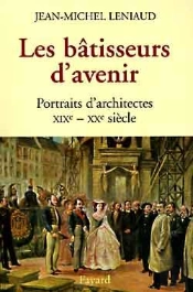 Les Bâtisseurs D'Avenir : Portraits D'Architectes Xixe - Xx Siècle