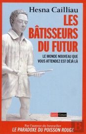 Les Bâtisseurs Du Futur ; Le Monde Nouveau Que Vous Attendez Est Déjà Là