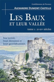 Les Baux Et Leur Vallee (T. I : Xe-Xve S.), Leur Terroir, Leurs Domaines Et Leurs Gentilshommes