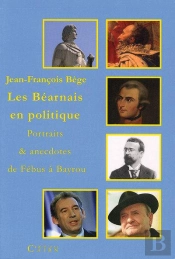 Les Bearnais En Politique ; Portraits Et Anecdotes
