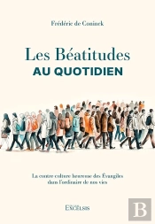 Les Béatitudes Au Quotidien : La Contre-Culture Heureuse Des Évangiles Dans L'Ordinaire De Nos Vies
