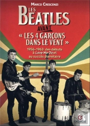 Les Beatles Avant  Les 4 Garcons Dans Le Vent  1956-1963 - Des Debuts Au Succes Planetaire De Love