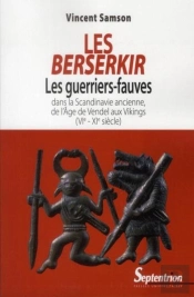 Les Berserkir : Les Guerriers-Fauves Dans La Scandinavie Ancienne, De L''Âge De Vendel Aux Vikings (Vie-Xie Siècle)