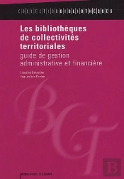 Les Bibliothèques De Collectivités Territoriales ; Guide De Festion Administrative Et Financière