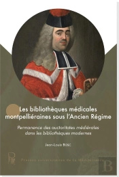 Les Bibliothèques Médicales Montpelliéraines Sous L'Ancien Régime : Permanence Des Auctoritates Médiévales Dans Les Bibliothèques Modernes