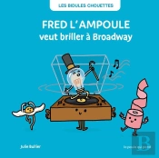 Les Bidules Chouettes : Fred L'Ampoule Veut Briller À Broadway
