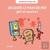 Les Bidules Chouettes : Jacques Le Pain De Mie Part En Vacances