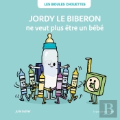 Les Bidules Chouettes : Jordy Le Biberon Ne Veut Plus Être Un Bébé