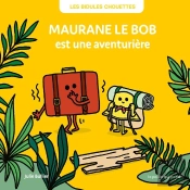 Les Bidules Chouettes : Maurane Le Bob Est Une Aventurière