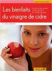 Les Bienfaits Du Vinaigre De Cidre ; Pour Votre Santé, Votre Beauté Et Votre Maison