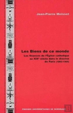 Bertrand.pt - Les Biens De Ce Monde : Les Finances De L'Église Catholique Au 19e Siècle Dans Le Diocèse De Paris, 1802-1905
