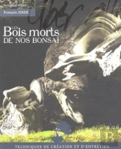 Les Bois Morts De Nos Bonsaï ; Technique De Création Et D'Entretien