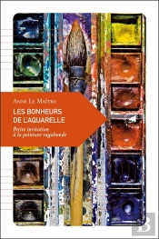 Les Bonheurs De L'Aquarelle ; Petite Invitation À La Peinture Vagabonde