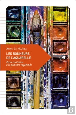 Bertrand.pt - Les Bonheurs De L'Aquarelle ; Petite Invitation À La Peinture Vagabonde