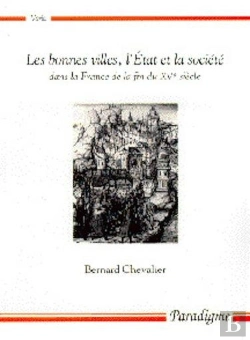 Bertrand.pt - Les Bonnes Villes, L'Etat Et La Société Dans La France De La Fin Du Xve Siècle