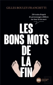 Les Bons Mots De La Fin : 300 Traits D'Esprit De Personnages Célèbres Sur Leur Lit De Mort