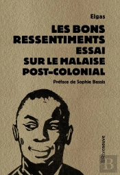Les Bons Ressentiments : Essai Sur Le Malaise Postcolonial