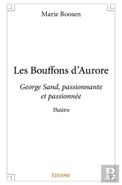 Les Bouffons D'Aurore : George Sand, Passionnante Et Passionnée