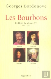 Les Bourbons ; De Henri Iv À Louis Xv ; 1589-1774