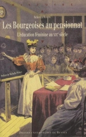 Les Bourgeoises Au Pensionnat ; L'Éducation Féminine Au Xix Siècle