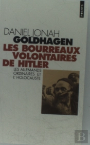 Les Bourreaux Volontaires De Hitler ; Les Allemands Ordinaires Et L'Holocauste